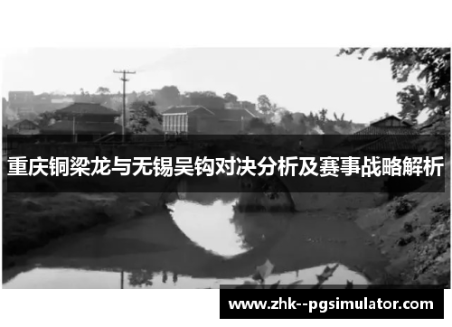 重庆铜梁龙与无锡吴钩对决分析及赛事战略解析
