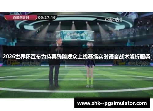 2026世界杯宣布为持票残障观众上线赛场实时语音战术解析服务