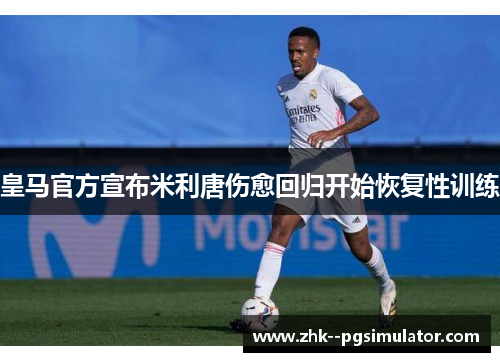 皇马官方宣布米利唐伤愈回归开始恢复性训练