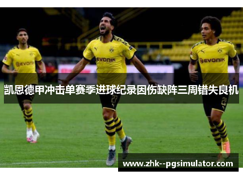 凯恩德甲冲击单赛季进球纪录因伤缺阵三周错失良机