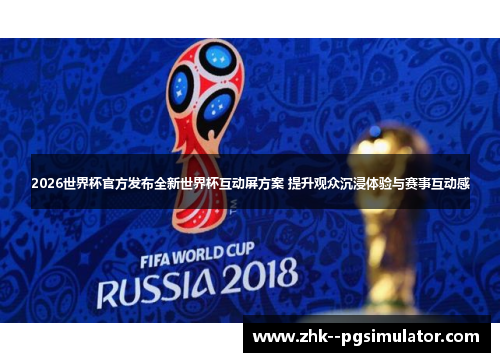 2026世界杯官方发布全新世界杯互动屏方案 提升观众沉浸体验与赛事互动感 2026世界杯官方发布全新世界杯互动屏方案 提升观众沉浸体验与赛事互动感